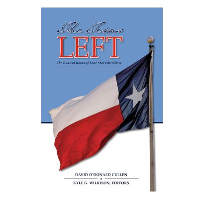 Texas Left: The Radical Roots of Lone Star Liberalism