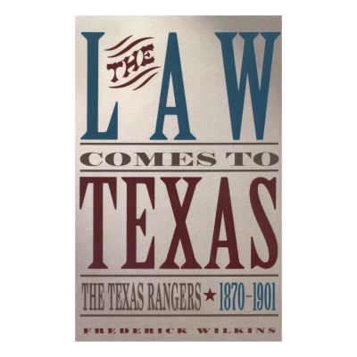 Law Comes to Texas: The Texas Rangers, 1870-1901