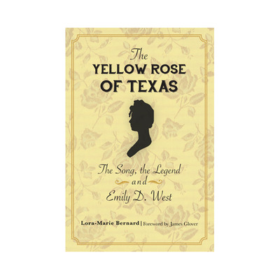 The Yellow Rose of Texas: The Song, the Legend and Emily D. West