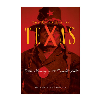 The Conquest of Texas Ethnic Cleansing in the Promised Land, 1820-1875