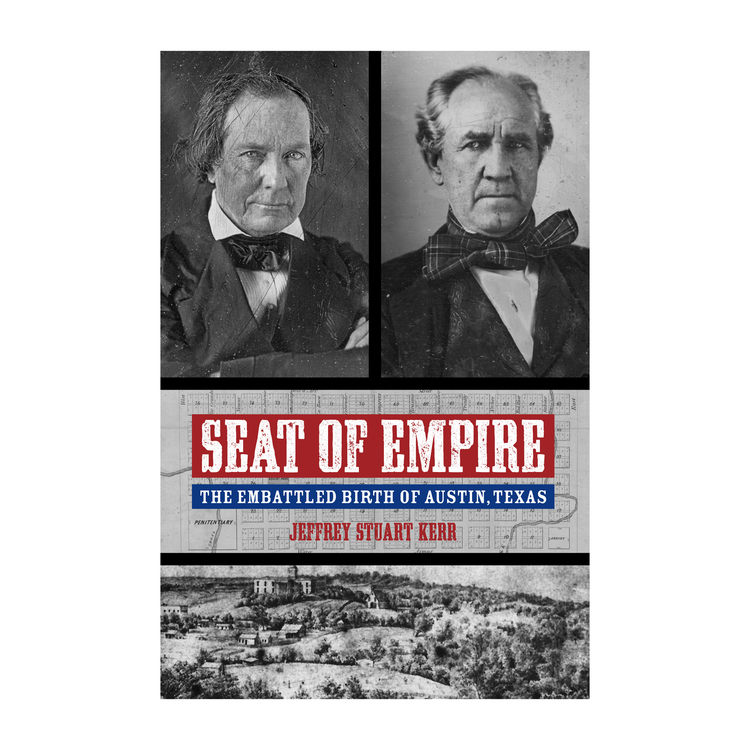 Seat of Empire: The Embattled Birth of Austin, Texas