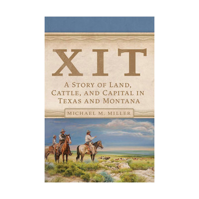 XIT A Story of Land, Cattle, and Capital in Texas and Montana