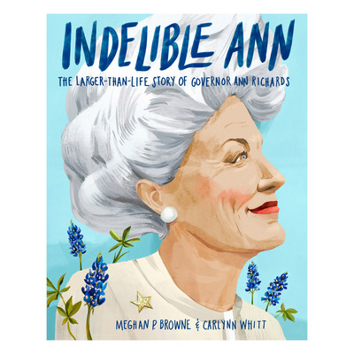 Indelible Ann: The Larger-Than-Life Story of Governor Ann Richards