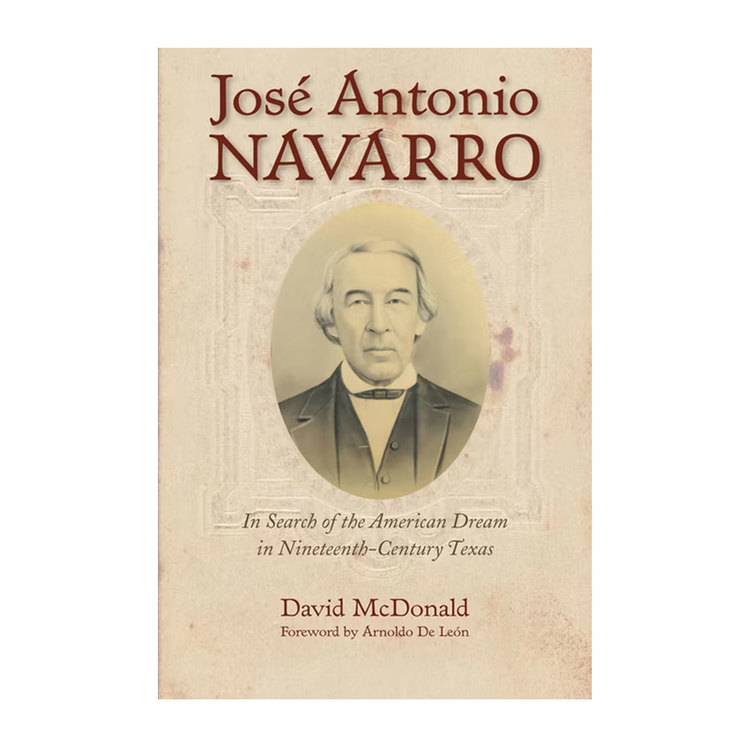 Jose Antonio Navarro: In Search of the American Dream in Nineteenth-Century Texas