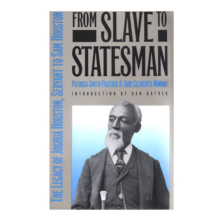 From Slave to Statesman The Legacy of Joshua Houston, Servant to Sam Houston