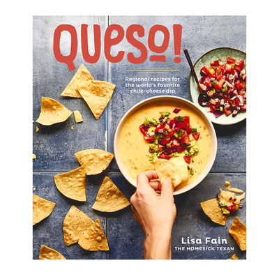Queso, Regional Recipes for the World's Favorite Chili-Cheese Dip