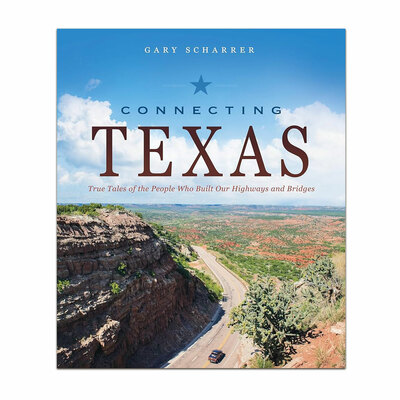 Connecting Texas:  True Tales of the People Who Built Our Highways and Bridges