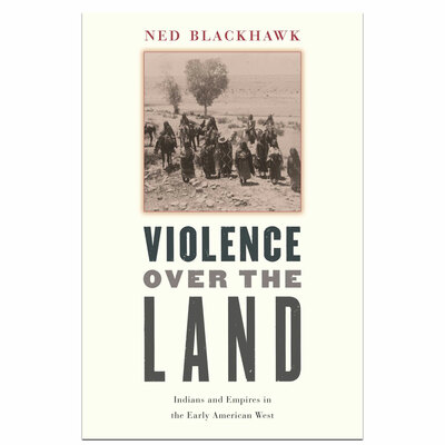 Violence Over the Land: Indians and Empires in the Early West